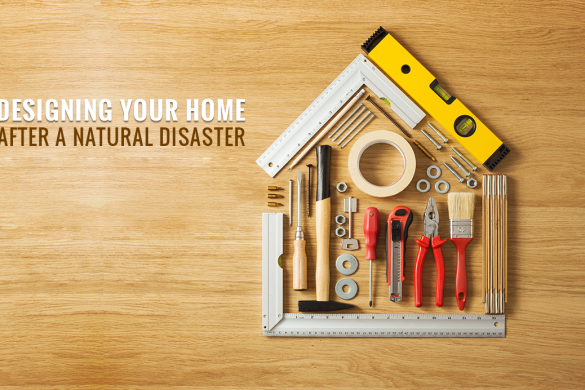 HOW TO DESIGN YOUR HOME AFTER A NATURAL DISASTER